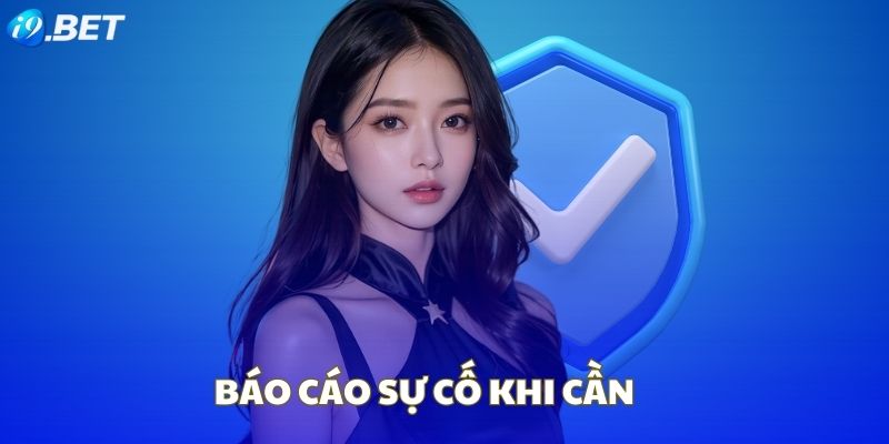 Bạn cần báo cáo sự cố nếu phát hiện vấn đề tại i9BET