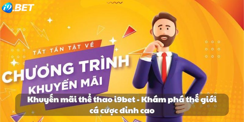 Khuyến mãi thể thao i9bet - Khám phá thế giới cá cược đỉnh cao