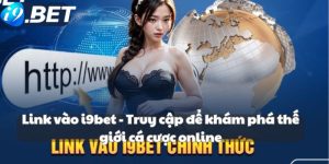 Link vào i9bet - Truy cập để khám phá thế giới cá cược online