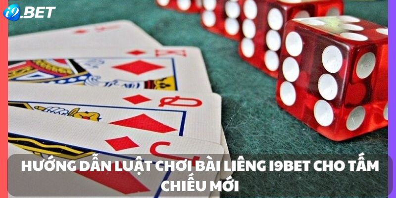 Hướng dẫn luật chơi bài liêng i9bet cho tấm chiếu mới