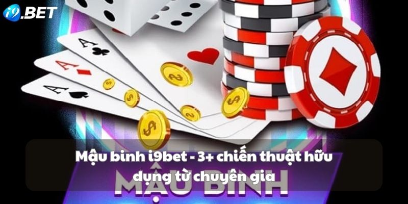 Mậu binh i9bet - 3+ chiến thuật hữu dụng từ chuyên gia