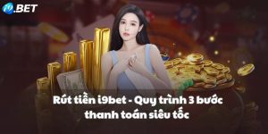 Rút tiền i9bet - Quy trình 3 bước thanh toán siêu tốc