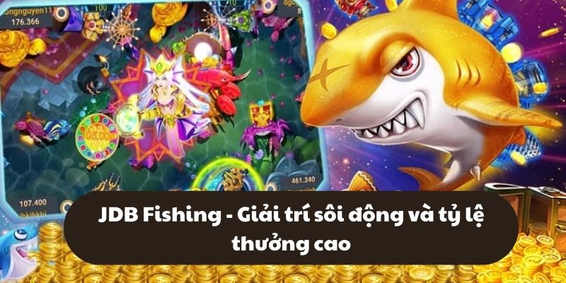 JDB Fishing - Giải trí sôi động và tỷ lệ thưởng cao