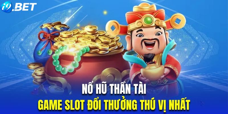 Khái quát về tựa game Thần Tài Đến i9Bet